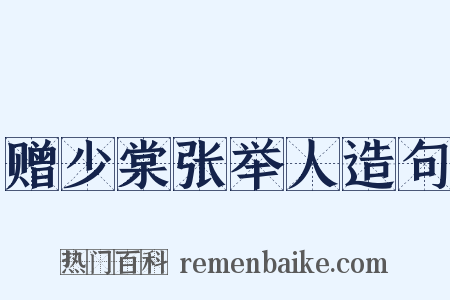 赠少棠张举人造句是什么意思的图片